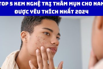 Top 5 kem nghệ trị thâm mụn cho nam giới được yêu thích nhất 2024